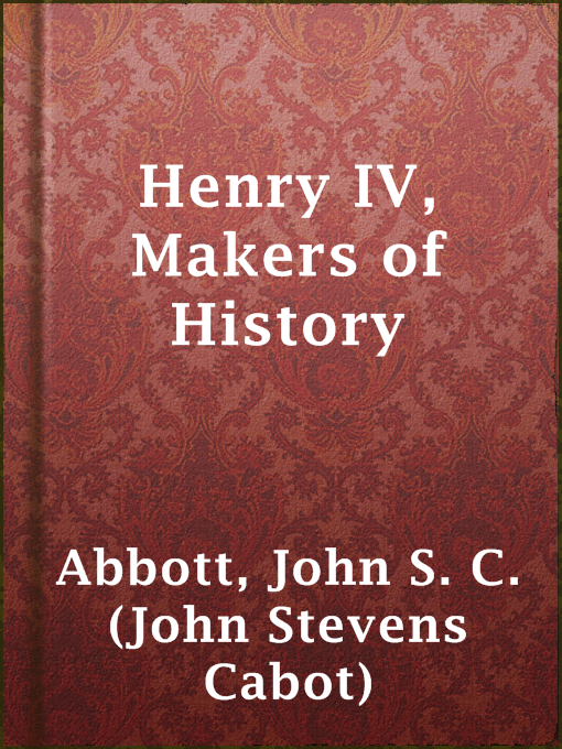 Title details for Henry IV, Makers of History by John S. C. (John Stevens Cabot) Abbott - Available